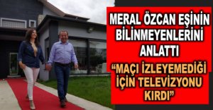 MERAL ÖZCAN EŞİNİN BİLİNMEYENLERİNİ ANLATTI