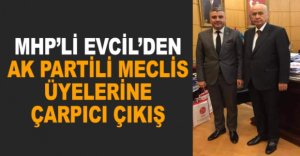 MHP’Lİ EVCİL’DEN AK PARTİLİLERE ÇARPICI ÇIKIŞ