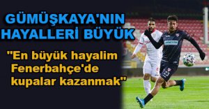 MUHAMMED GÜMÜŞKAYA'NIN HAYALLERİ BÜYÜK