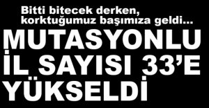 MUTASYONLU İL SAYISI 33'E YÜKSELDİ