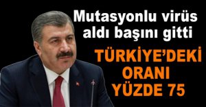 MUTASYONLU VİRÜSÜN TÜRKİYEDEKİ ORANI YÜZDE 75