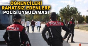 ÖĞRENCİLERİ RAHATSIZ EDENLERE POLİS UYGULAMASI