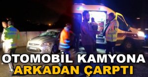 OTOMOBİL KAMYONA ARKADAN ÇARPTI
