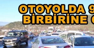 OTOYOLDA 9 ARAÇ BİRBİRİNE GİRDİ