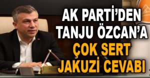 AK PARTİ'DEN TANJU ÖZCAN'A ÇOK SERT JAKUZİ CEVABI