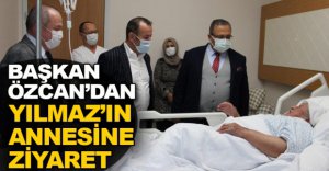 ÖZCAN, YILMAZ'IN ANNESİNİ ZİYARET ETTİ