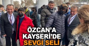 ÖZCAN'A KAYSERİ'DE SEVGİ SELİ