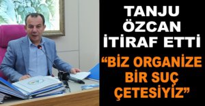 "BİZ ORGANİZE BİR SUÇ ÇETESİYİZ"
