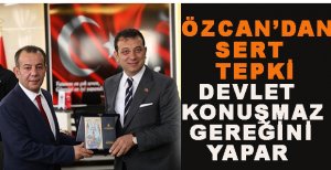 ÖZCAN’DAN SERT TEPKİ. DEVLET KONUŞMAZ GEREĞİNİ YAPAR