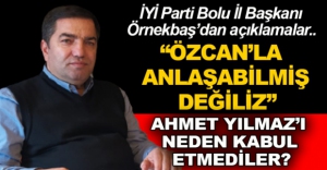 "ÖZCAN'LA ANLAŞABİLMİŞ DEĞİLİZ"