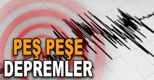 PEŞ PEŞE DEPREMLER