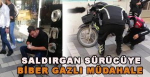 POLİSLERE SALDIRAN SÜRÜCÜYE BİBER GAZLI MÜDAHALE