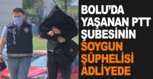 PTT SOYGUNUNUN ŞÜPHELİSİ ADLİYEDE