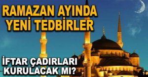 RAMAZAN AYINDA YENİ TEDBİRLER