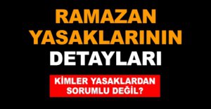 RAMAZAN YASAKLARININ DETAYLARI