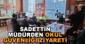 SADETTİN MÜDÜRDEN OKUL GÜVENLİĞİ ZİYARETİ