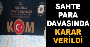 SAHTE PARA DAVASINDA KARAR VERİLDİ