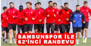 SAMSUNSPOR İLE 62’İNCİ RANDEVU