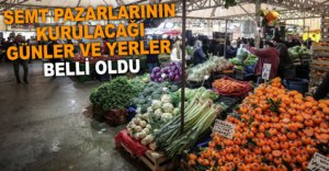 SEMT PAZARLARININ GÜNLERİ VE YERLERİ AÇIKLANDI