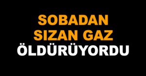 SOBADAN SIZAN GAZ ÖLDÜRÜYORDU