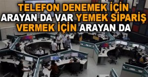 TELEFON DENEMEK İÇİN ARAYAN DA VAR YEMEK SİPARİŞ VERMEK İÇİN ARAYAN DA