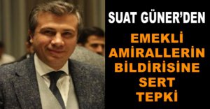 SUAT GÜNER'DEN EMEKLİ AMİRALLERE SERT TEPKİ