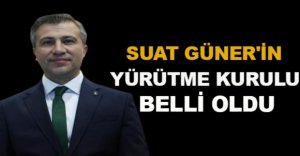 SUAT GÜNER'İN YÜRÜTME KURULU BELLİ OLDU