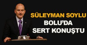 SÜLEYMAN SOYLU BOLU’DA SERT KONUŞTU
