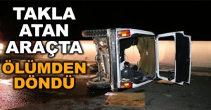 TAKLA ATAN ARAÇTA ÖLÜMDEN DÖNDÜ