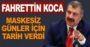 MASKESİZ GÜNLER İÇİN TARİH VERDİ