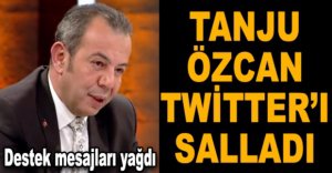 TANJU ÖZCAN TWİTTER’I SALLADI
