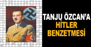 TANJU ÖZCAN’A HİTLER BENZETMESİ