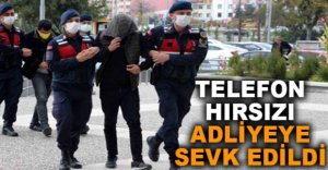 TELEFON HIRSIZI ADLİYEYE SEVK EDİLDİ