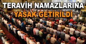 TERAVİH NAMAZLARINA YASAK GETİRİLDİ