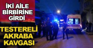 TESTERELİ AKRABA KAVGASI