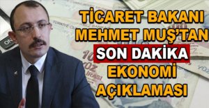 TİCARET BAKANINDAN EKONOMİ AÇIKLAMASI