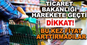 TİCARET BAKANLIĞI HAREKETE GEÇTİ