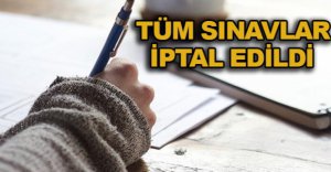 TÜM SINAVLAR ERTELENDİ