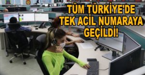 TÜM TÜRKİYE'DE TEK ACİL NUMARAYA GEÇİLDİ!