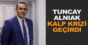 TUNCAY ALNIAK KALP KRİZİ GEÇİRDİ