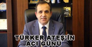 TÜRKER ATEŞ'İN ACI GÜNÜ