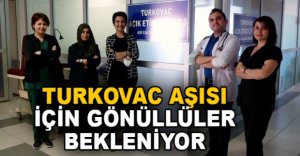 TURKOVAC AŞISI İÇİN GÖNÜLLÜLER BEKLENİYOR