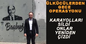 ÜLKÜCÜLERDEN GECE OPERASYONU
