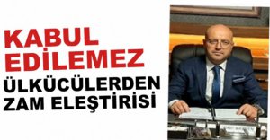 ÜLKÜCÜLERDEN ZAM ELEŞTİRİSİ
