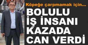 TANINMIŞ SANAYİCİ KAZADA ÖLDÜ