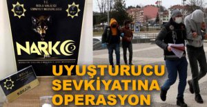 UYUŞTURUCU SEVKİYATINA POLİS OPERASYONU