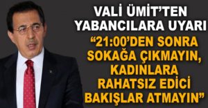 VALİ ÜMİT'TEN YABANCI UYRUKLULARA UYARI