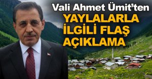 VALİ ÜMİT'TEN YAYLA EVLERİ AÇIKLAMASI