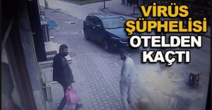VİRÜS ŞÜPHELİSİ OTELDEN KAÇTI