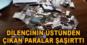 DİLENCİNİN ÜZERİNDEN ÇIKAN PARALAR ŞAŞIRTTI